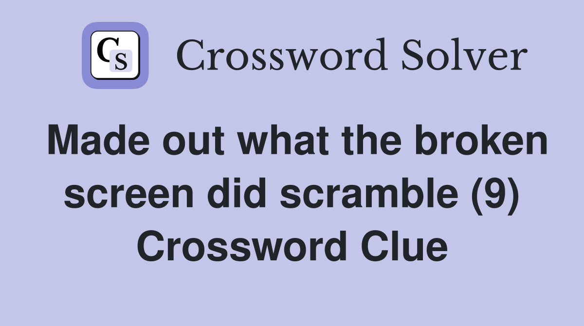 Made out what the broken screen did scramble (9) Crossword Clue