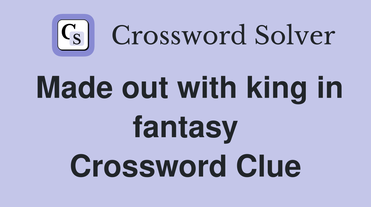 Made out with king in fantasy Crossword Clue