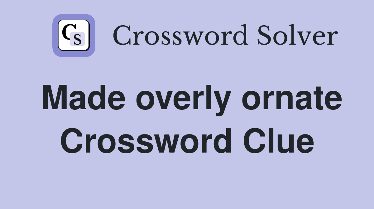 Made overly ornate Crossword Clue