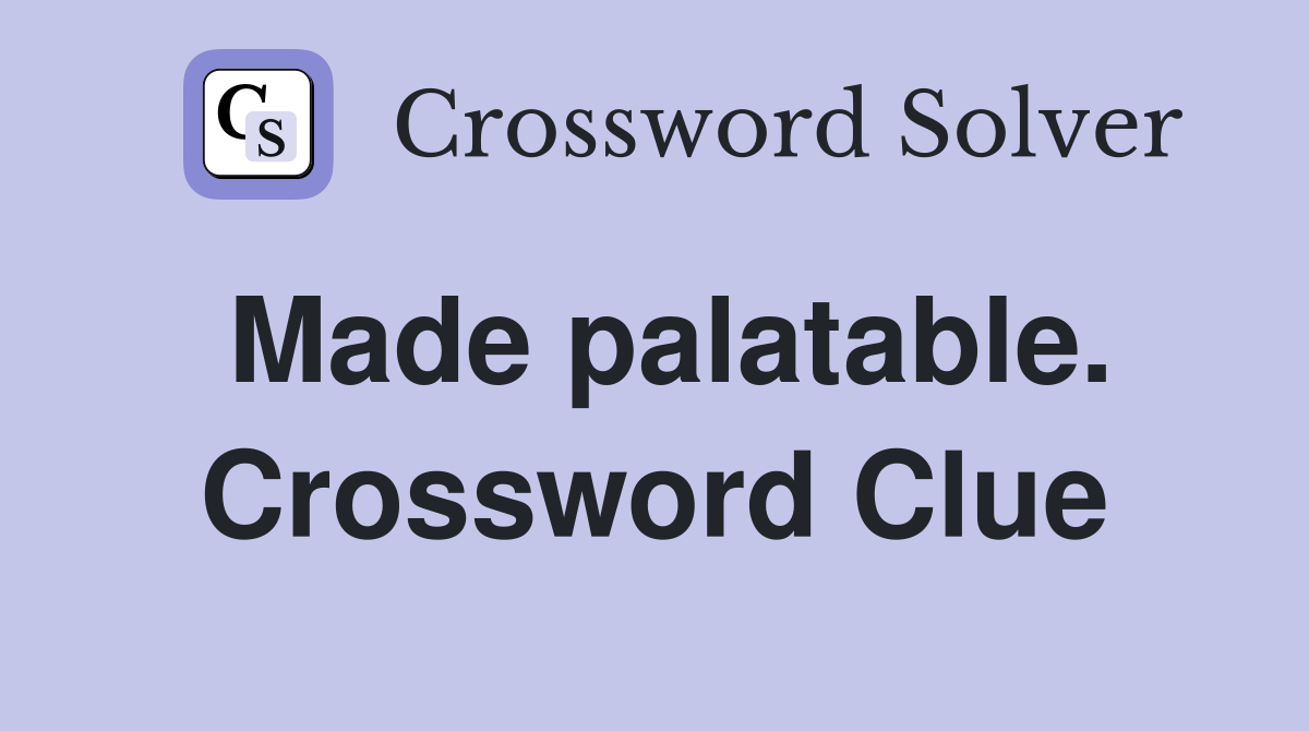 Made palatable. Crossword Clue