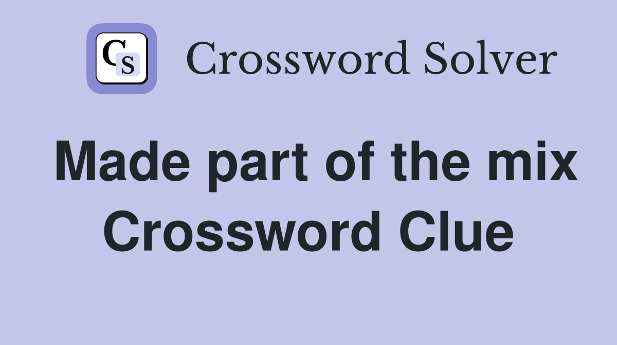 Made part of the mix Crossword Clue