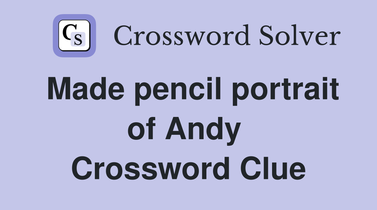 Made pencil portrait of Andy  Crossword Clue