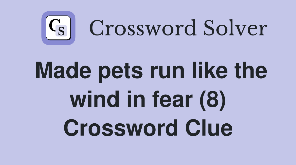 Made pets run like the wind in fear (8) Crossword Clue