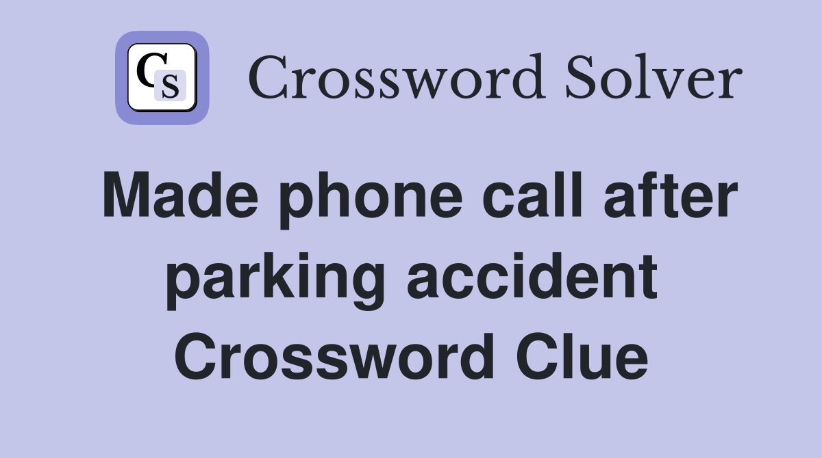 Made phone call after parking accident Crossword Clue