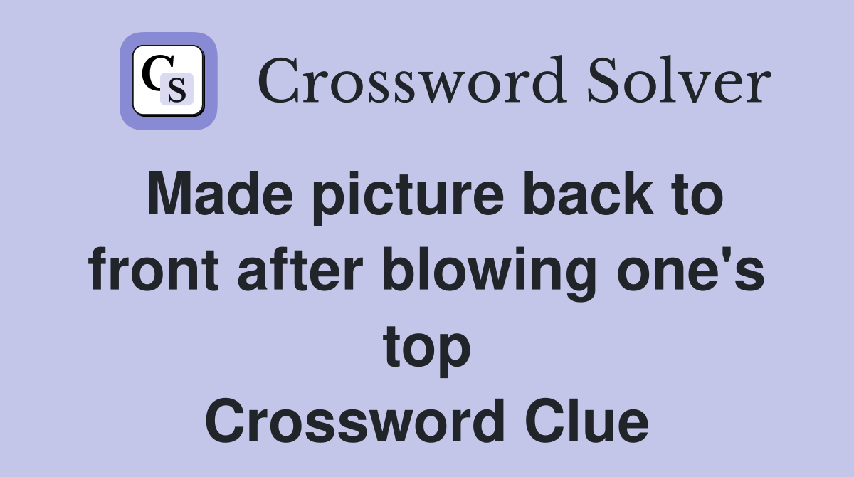 Made picture back to front after blowing one's top Crossword Clue