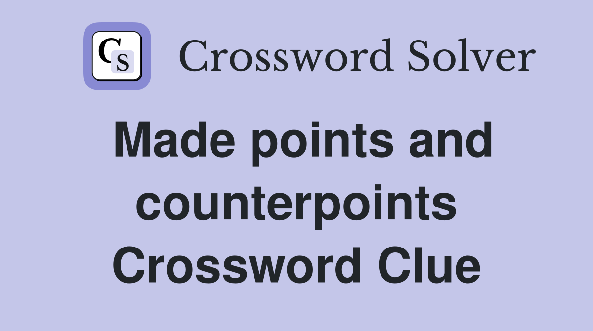 Made points and counterpoints Crossword Clue