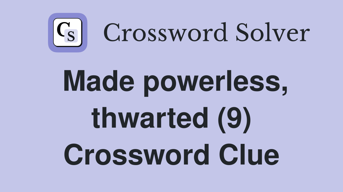 Made powerless, thwarted (9) Crossword Clue