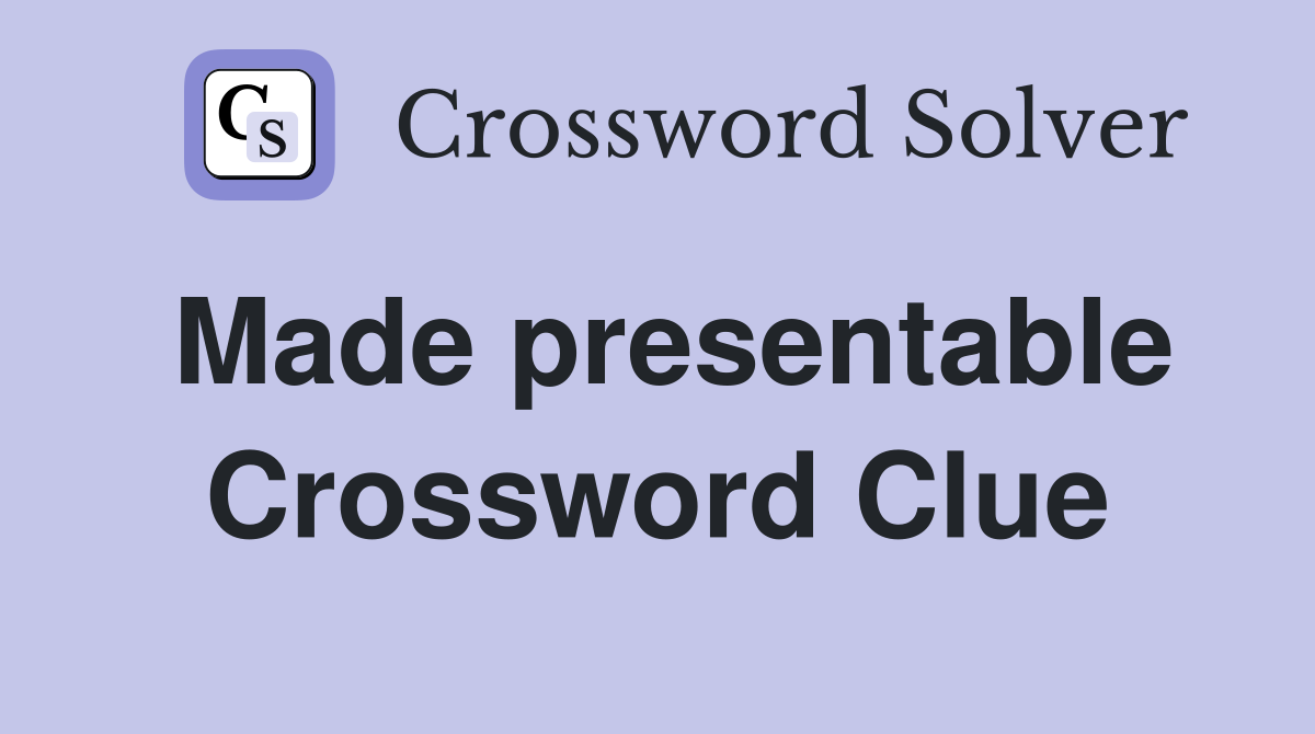 Made presentable Crossword Clue