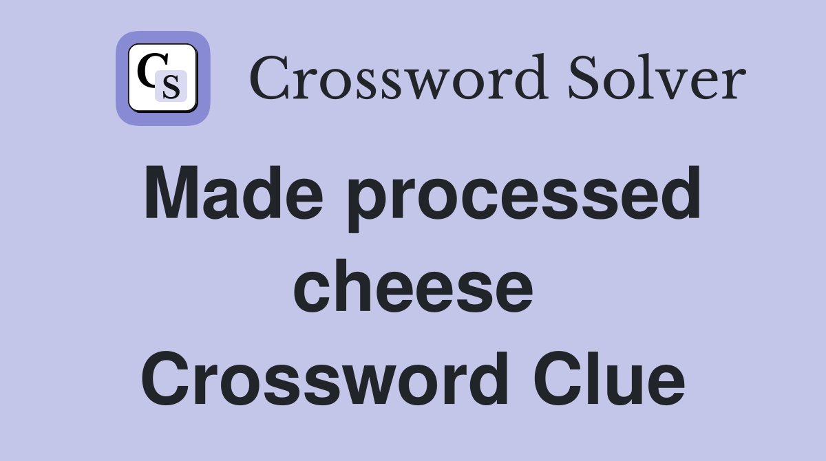 Made processed cheese Crossword Clue