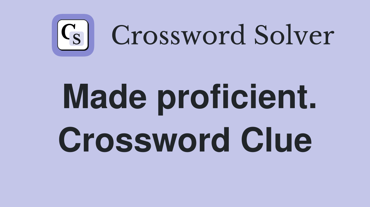 Made proficient. Crossword Clue