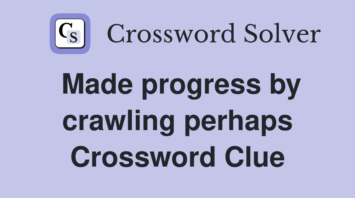 Made progress by crawling perhaps Crossword Clue