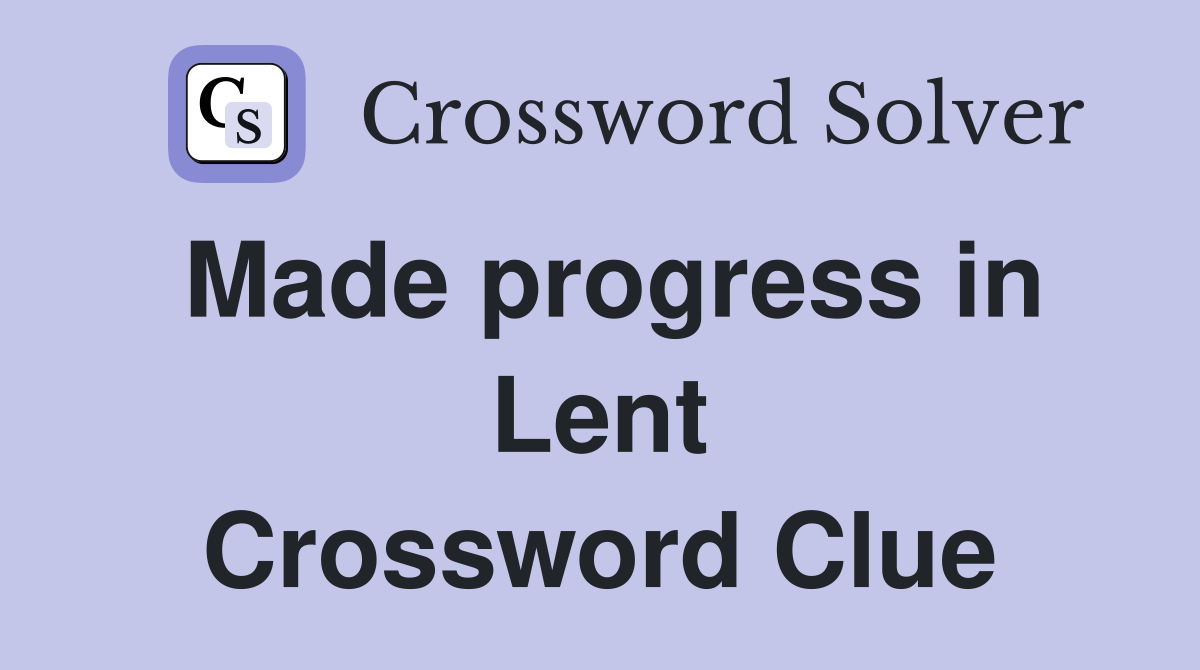 Made progress in Lent Crossword Clue