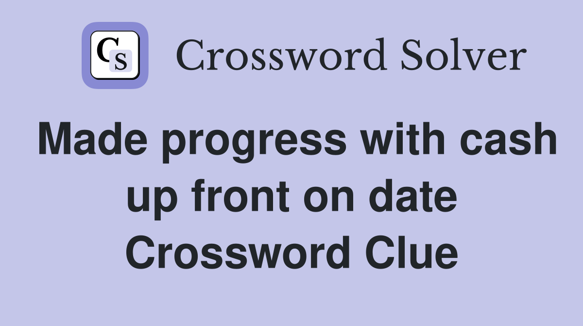 Made progress with cash up front on date Crossword Clue