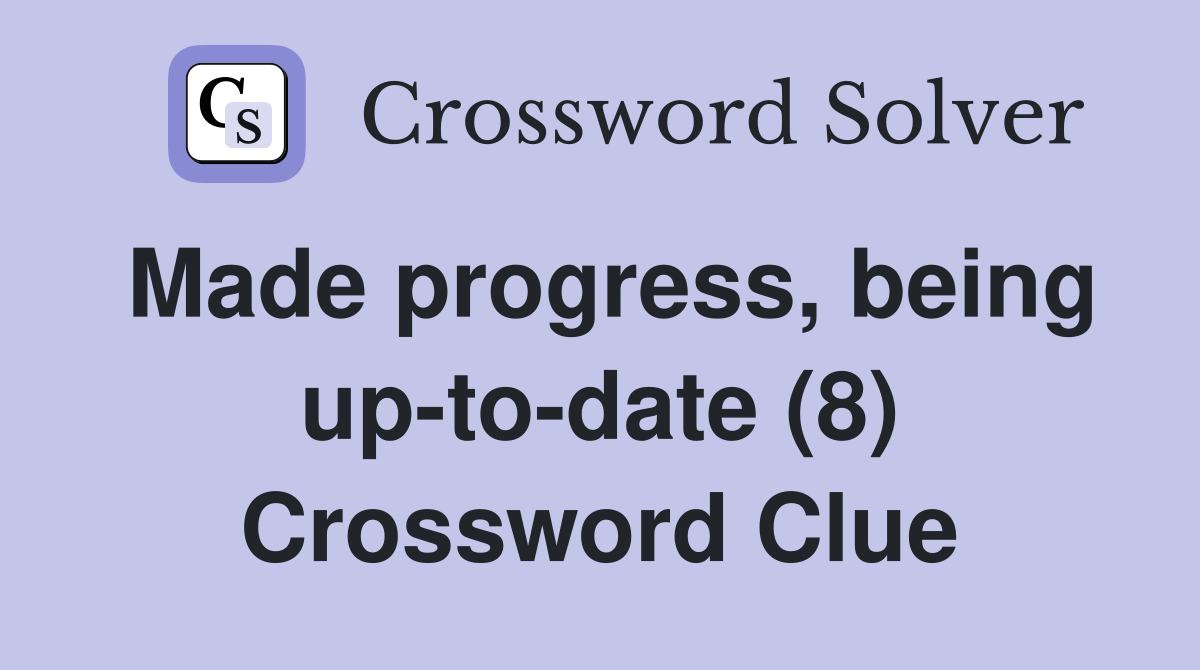 Made progress, being up-to-date (8) Crossword Clue