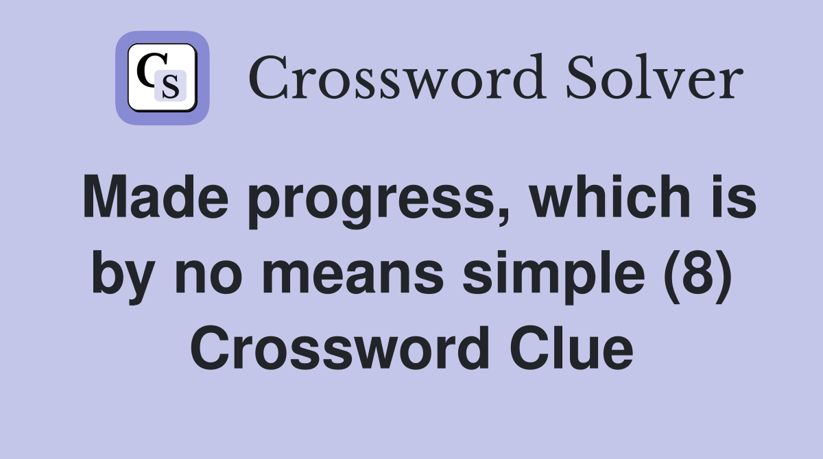 Made progress, which is by no means simple (8) Crossword Clue