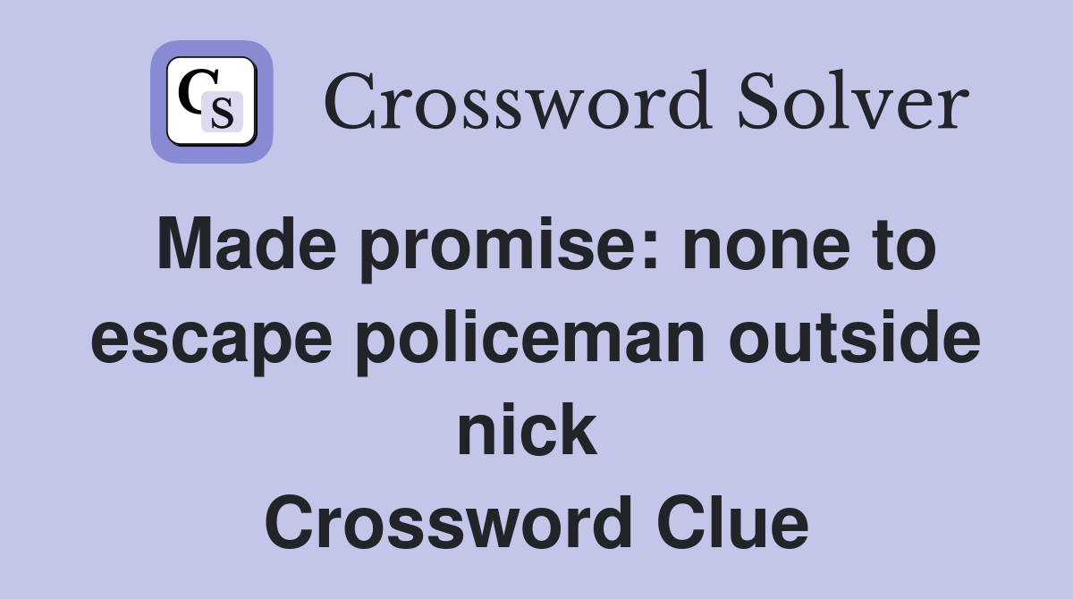 Made promise: none to escape policeman outside nick  Crossword Clue