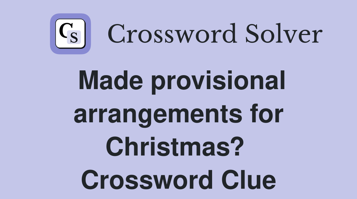 Made provisional arrangements for Christmas?  Crossword Clue
