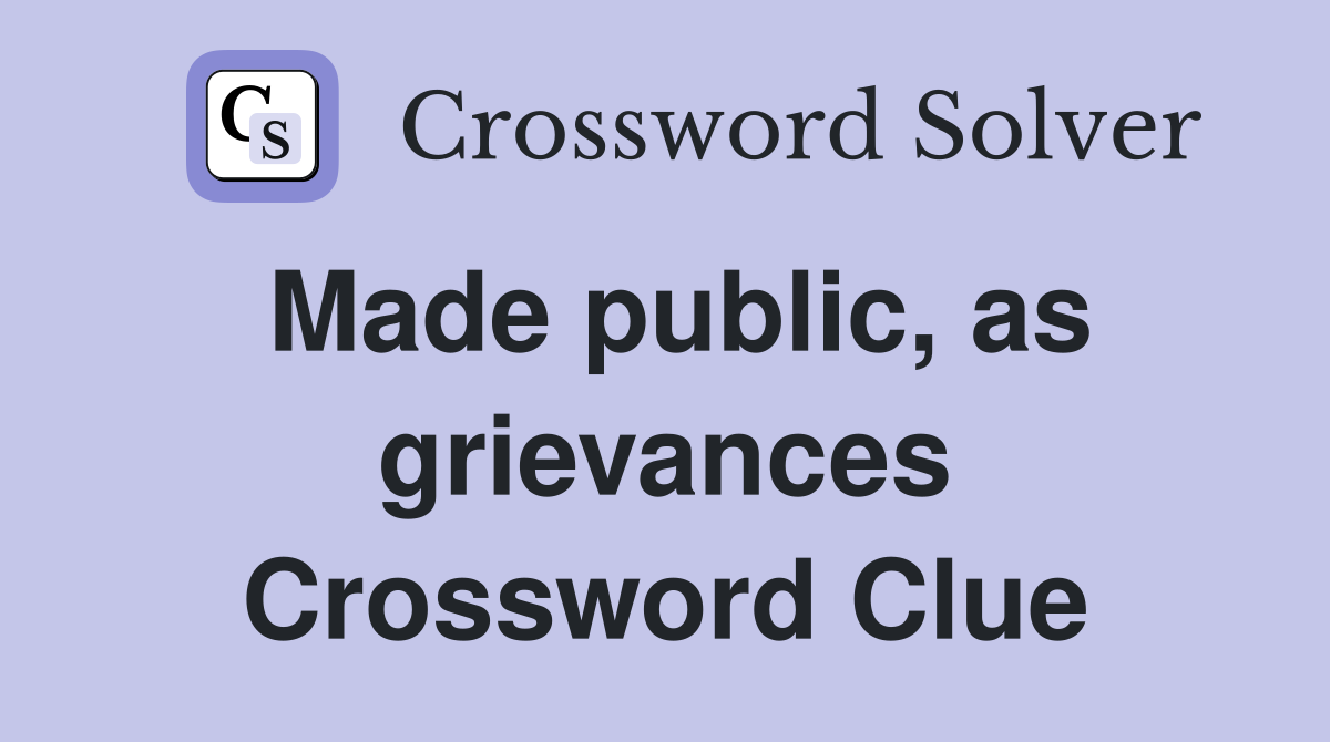 Made public, as grievances Crossword Clue