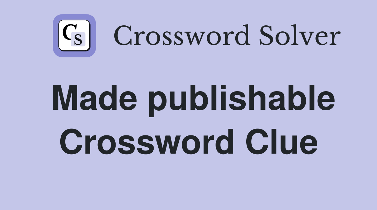 Made publishable Crossword Clue