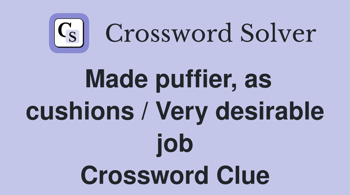 Made puffier, as cushions / Very desirable job Crossword Clue