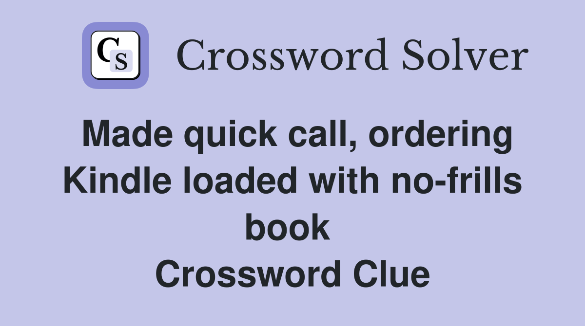 Made quick call, ordering Kindle loaded with no-frills book  Crossword Clue