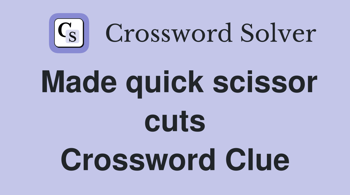 Made quick scissor cuts Crossword Clue