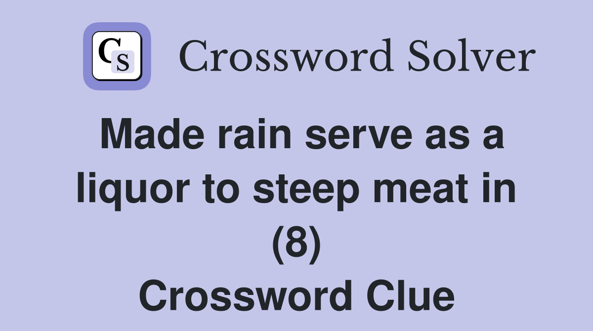 Made rain serve as a liquor to steep meat in (8) Crossword Clue