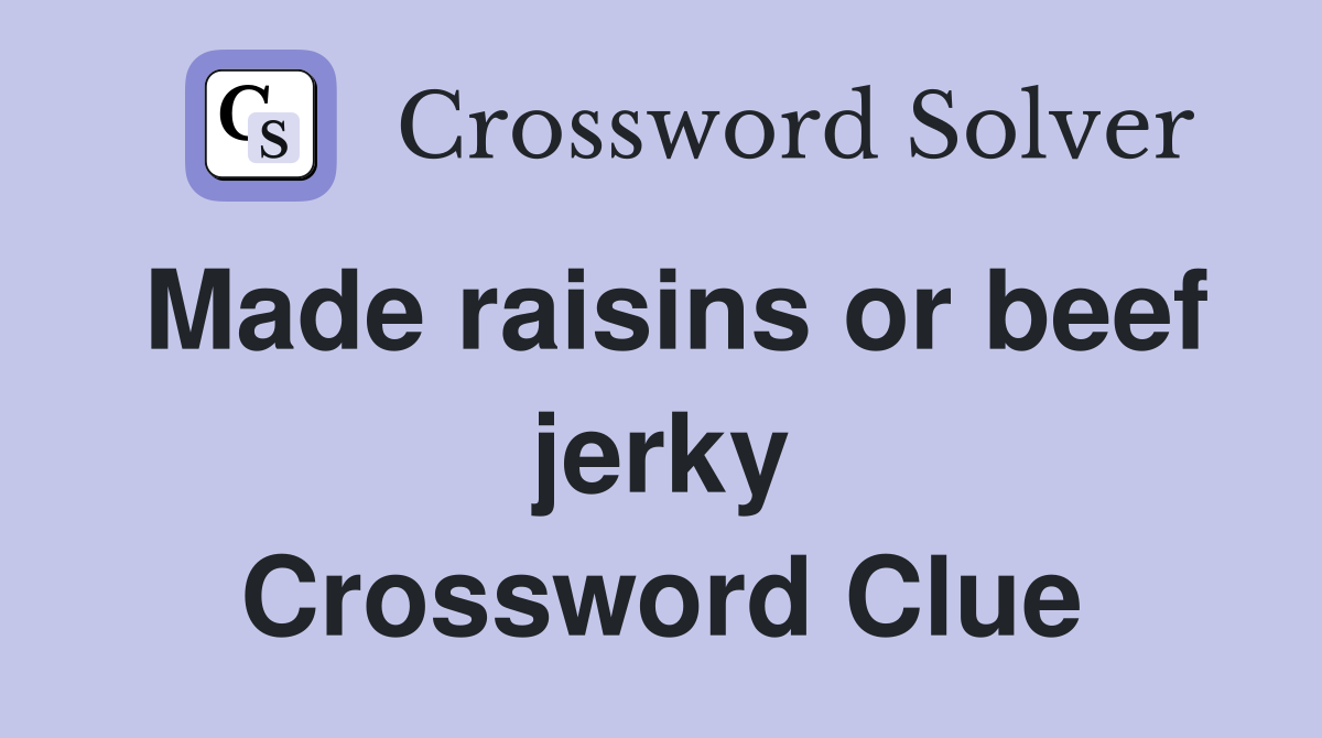 Made raisins or beef jerky Crossword Clue