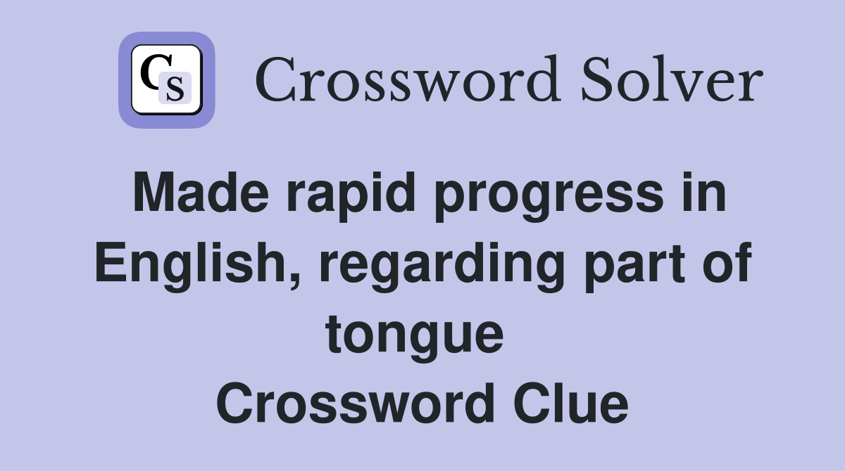 Made rapid progress in English, regarding part of tongue  Crossword Clue