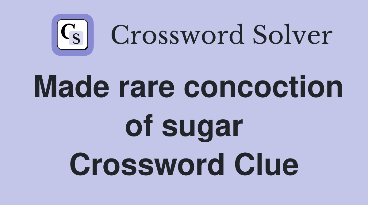 Made rare concoction of sugar Crossword Clue