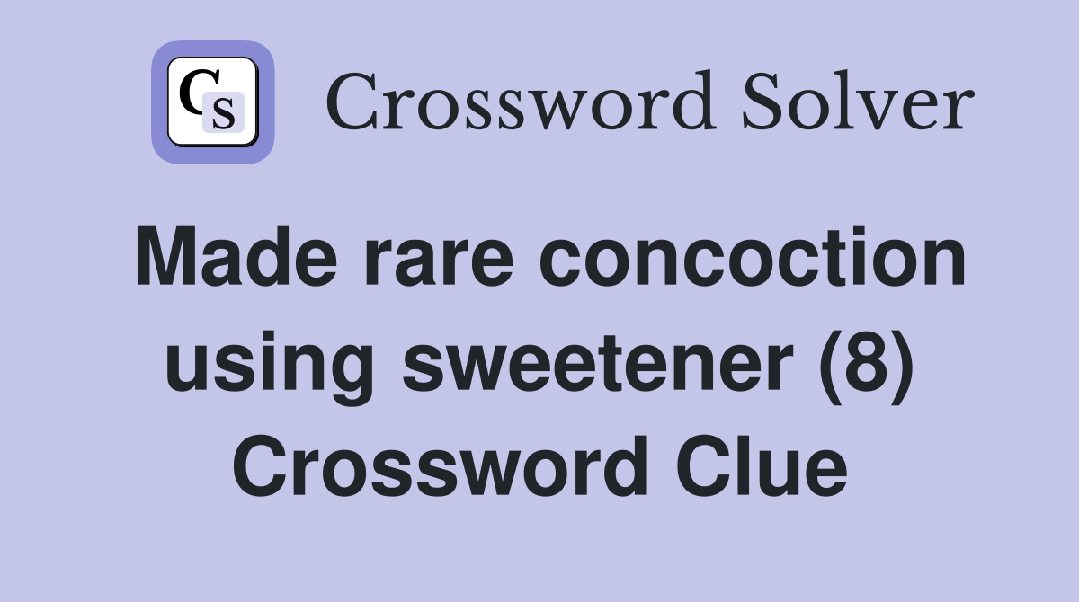 Made rare concoction using sweetener (8) Crossword Clue