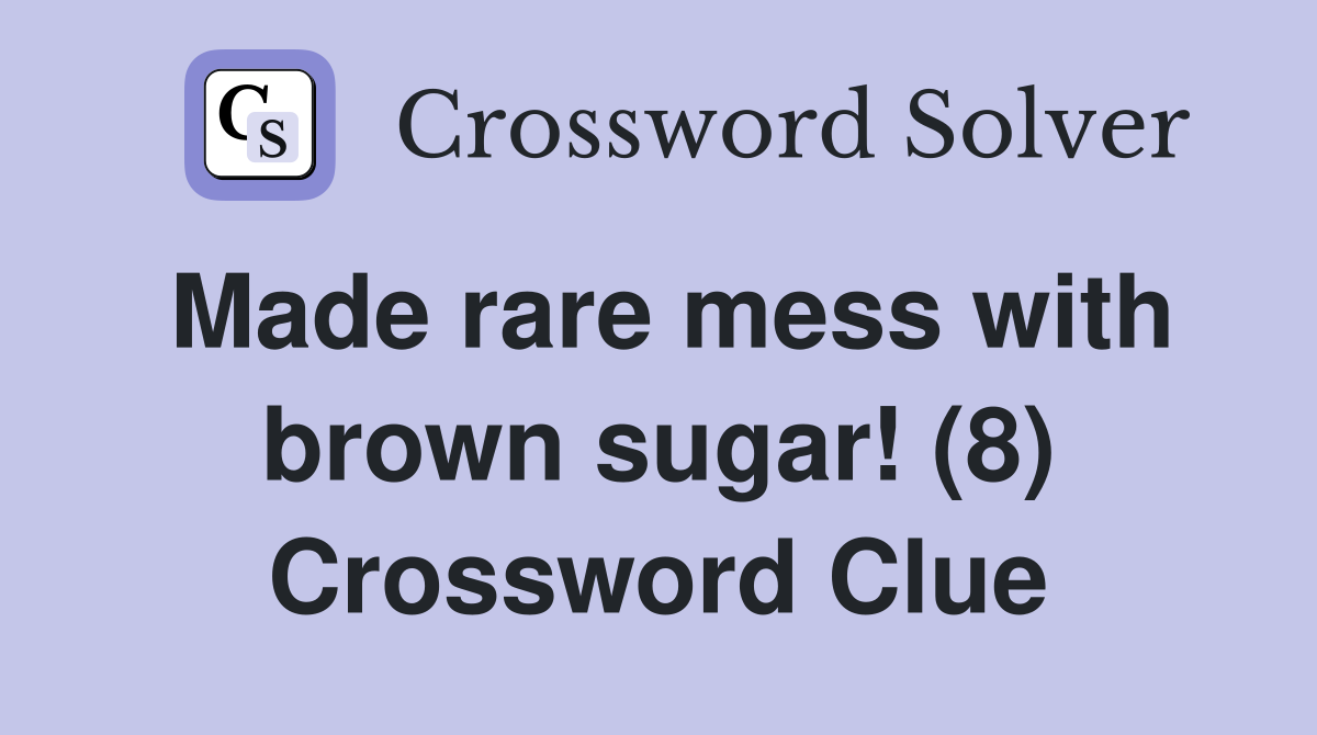 Made rare mess with brown sugar! (8) Crossword Clue