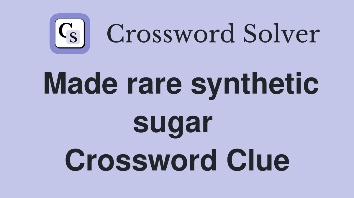 Made rare synthetic sugar  Crossword Clue