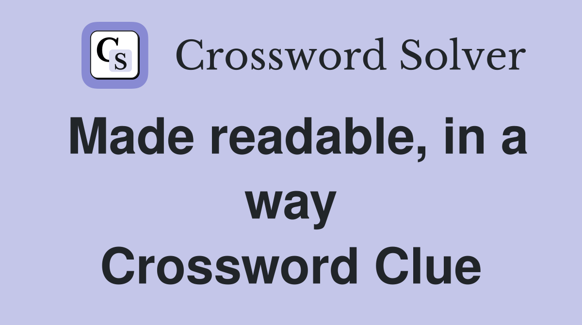Made readable, in a way Crossword Clue