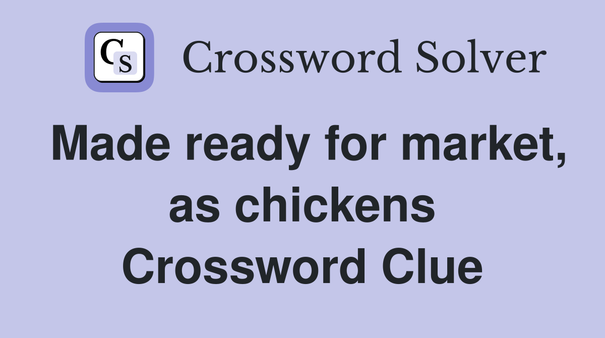 Made ready for market, as chickens Crossword Clue