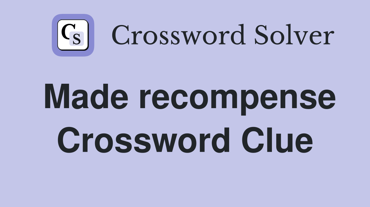 Made recompense Crossword Clue