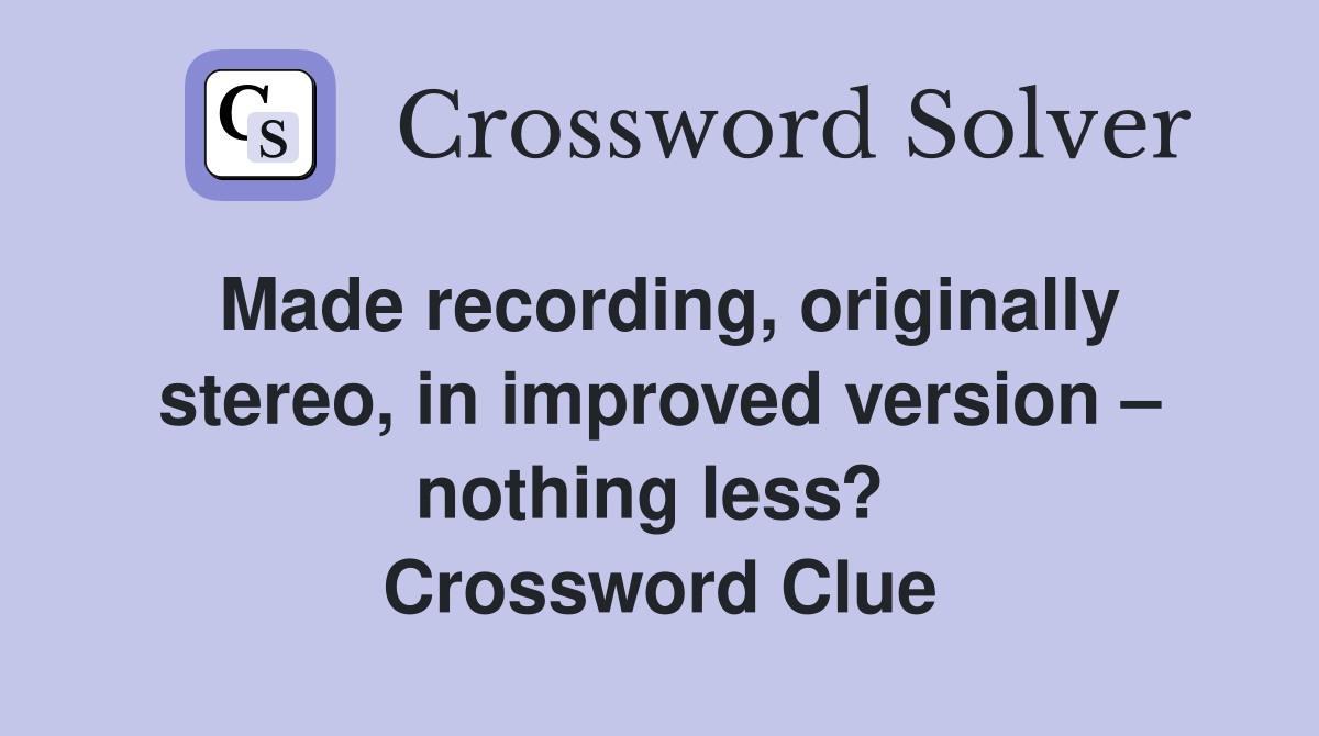 Made recording, originally stereo, in improved version – nothing less?  Crossword Clue