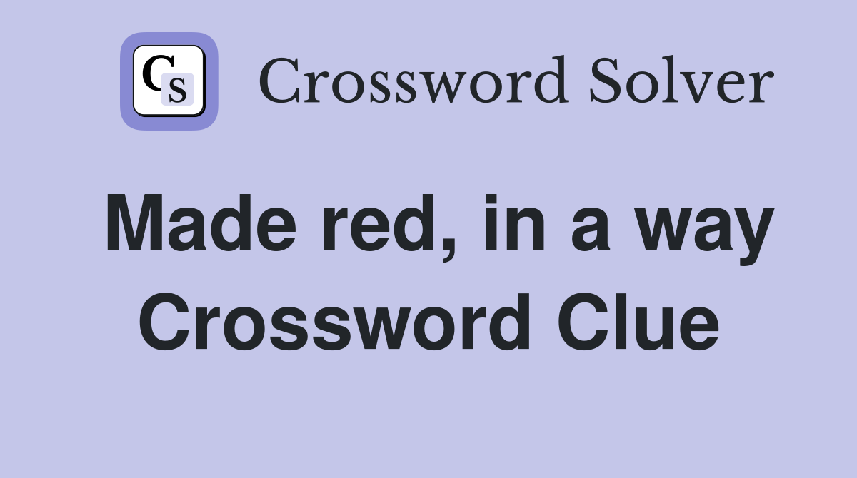 Made red, in a way Crossword Clue