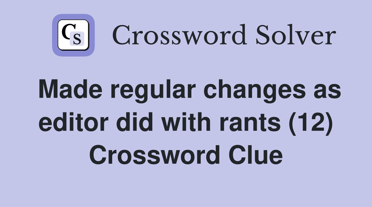 Made regular changes as editor did with rants (12) Crossword Clue