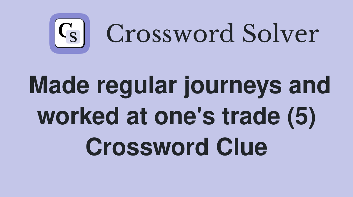 Made regular journeys and worked at one's trade (5) Crossword Clue