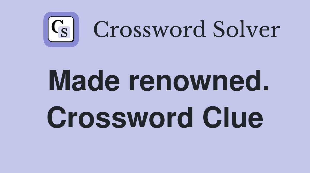 Made renowned. Crossword Clue