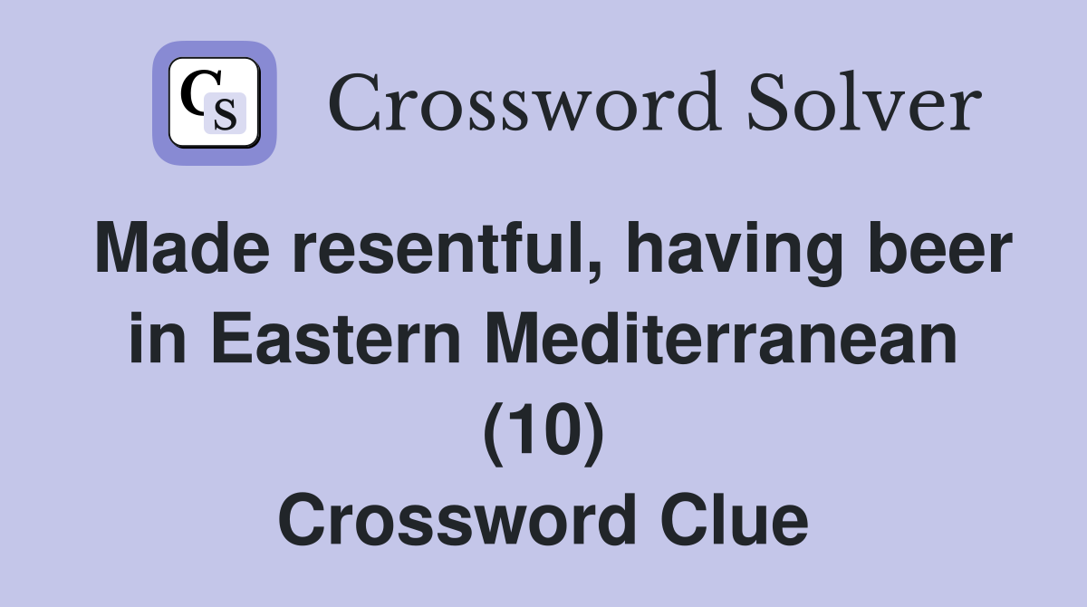 Made resentful, having beer in Eastern Mediterranean (10) Crossword Clue