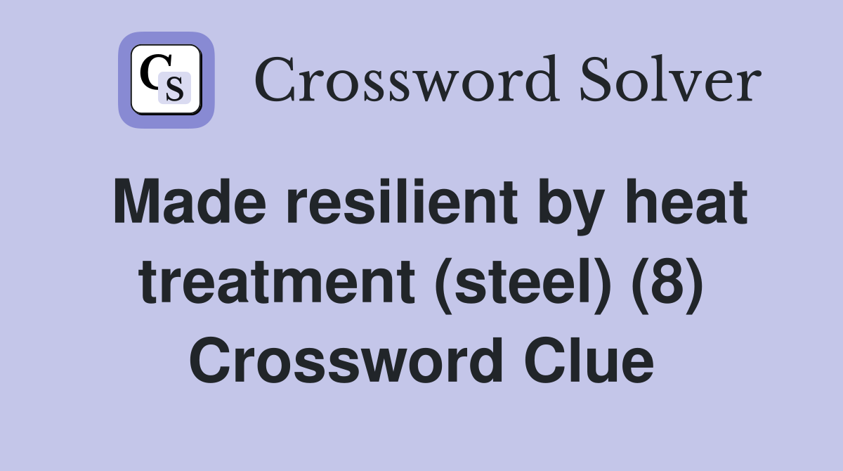 Made resilient by heat treatment (steel) (8) Crossword Clue