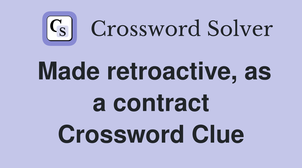 Made retroactive, as a contract Crossword Clue