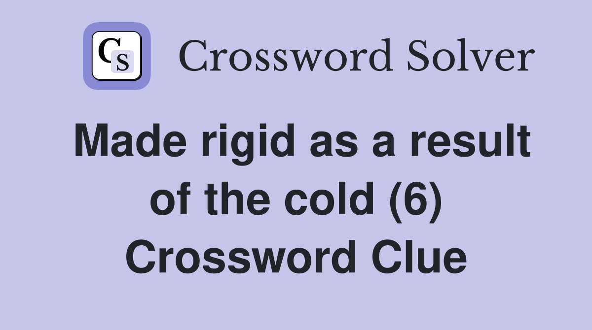 Made rigid as a result of the cold (6) Crossword Clue