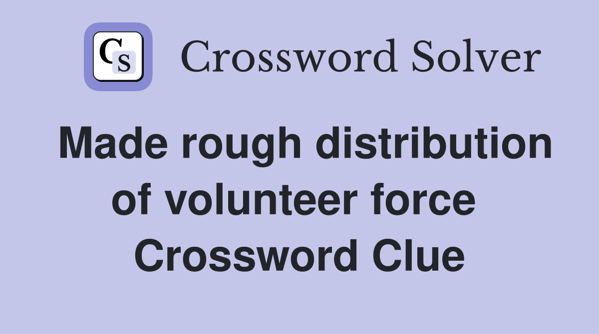 Made rough distribution of volunteer force  Crossword Clue