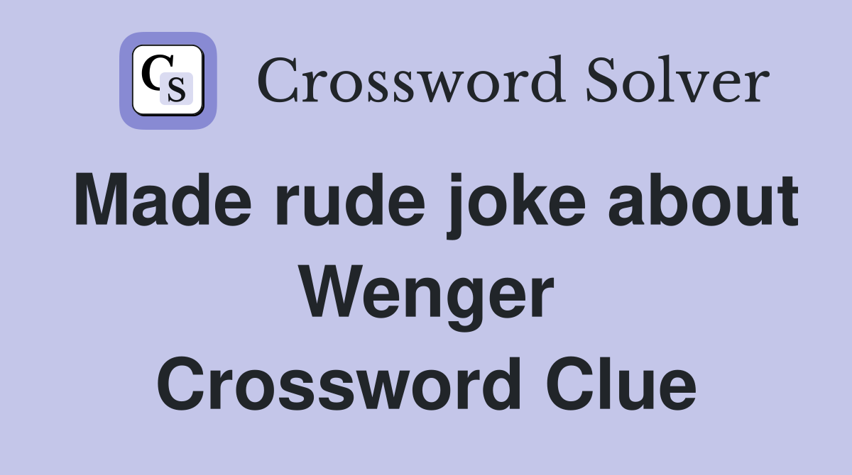 Made rude joke about Wenger Crossword Clue