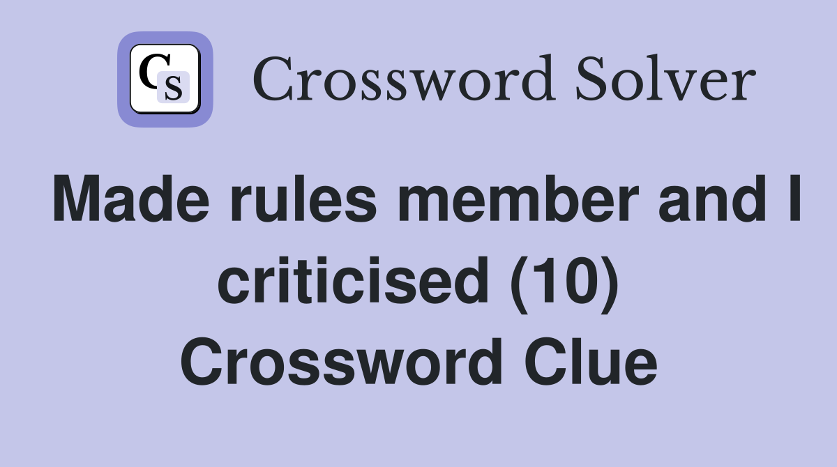 Made rules member and I criticised (10) Crossword Clue