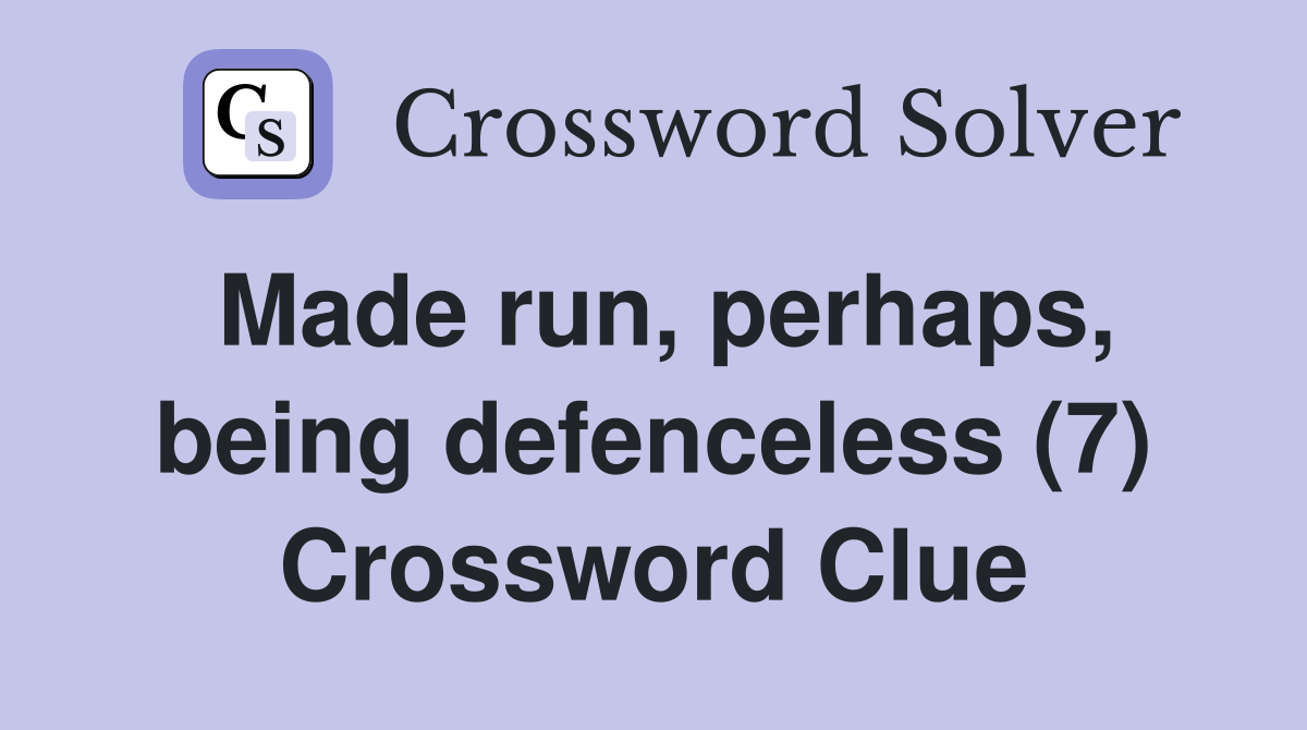 Made run, perhaps, being defenceless (7) Crossword Clue