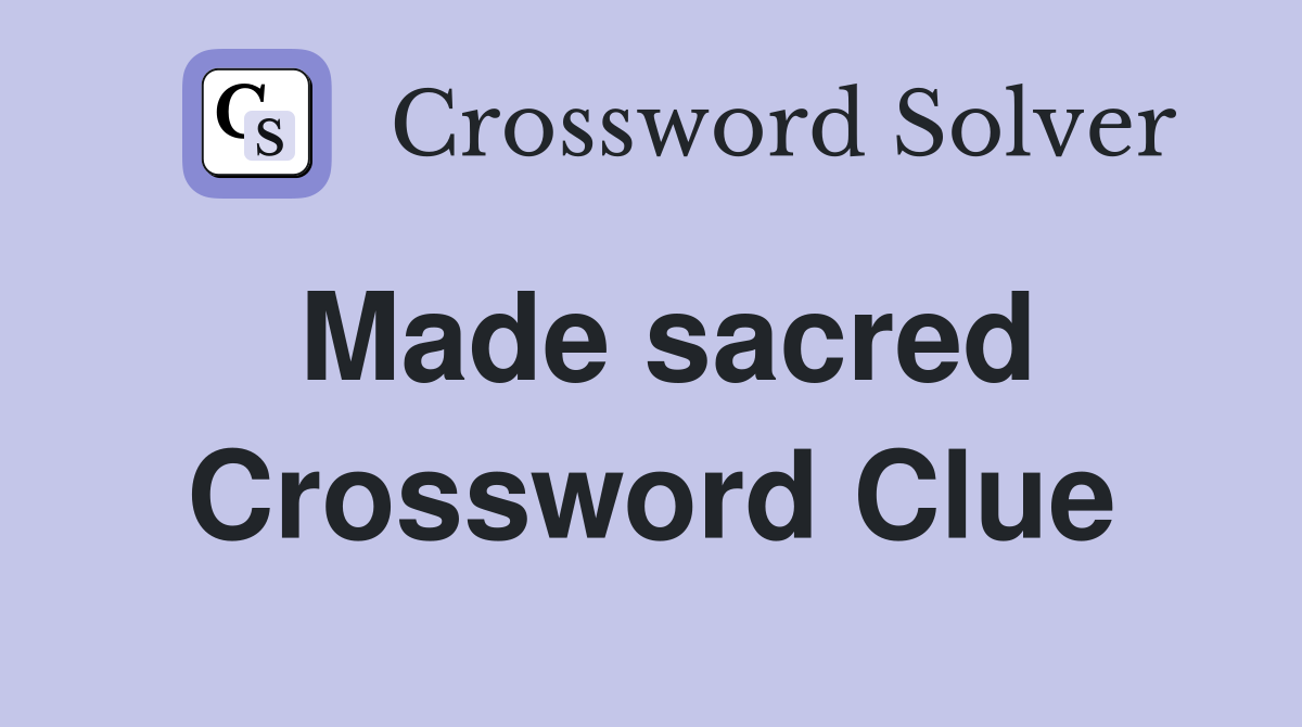 Made sacred Crossword Clue